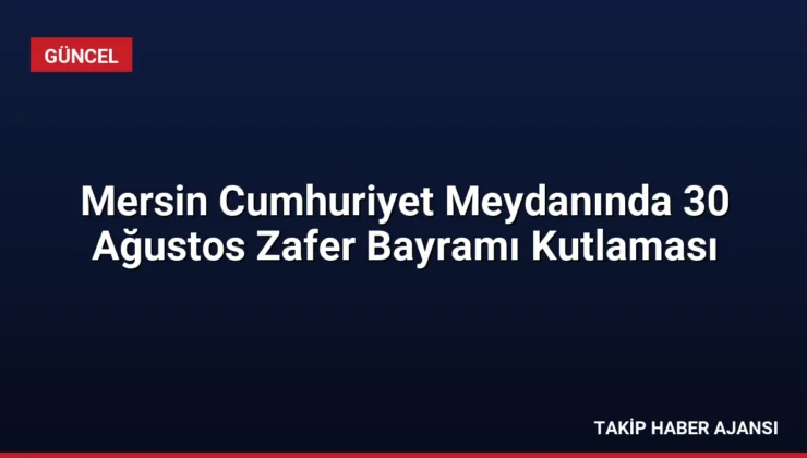 Mersin Cumhuriyet Meydanında 30 Ağustos Zafer Bayramı Kutlaması
