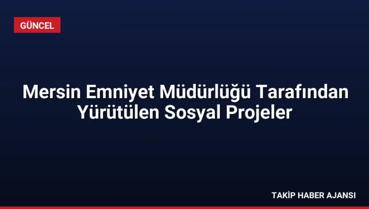 Mersin Emniyet Müdürlüğü Tarafından Yürütülen Sosyal Projeler