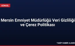 Mersin Emniyet Müdürlüğü Veri Gizliliği ve Çerez Politikası