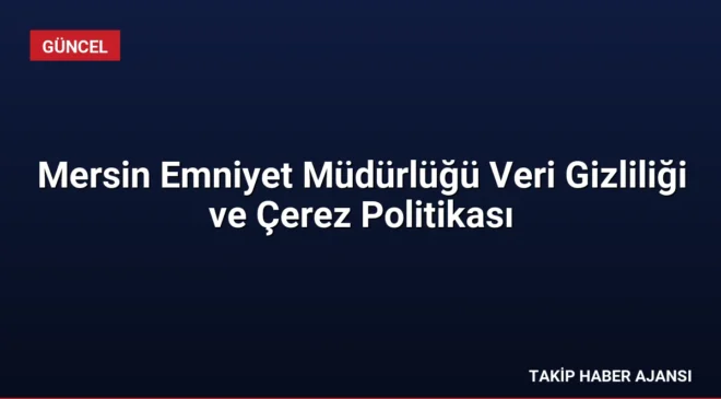 Mersin Emniyet Müdürlüğü Veri Gizliliği ve Çerez Politikası