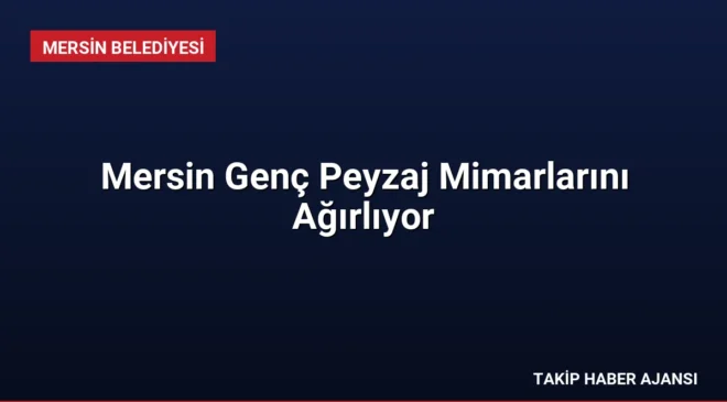 Mersin Genç Peyzaj Mimarlarını Ağırlıyor