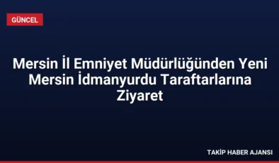 Mersin İl Emniyet Müdürlüğünden Yeni Mersin İdmanyurdu Taraftarlarına Ziyaret