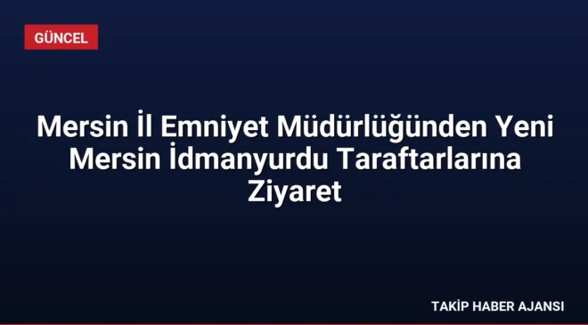 Mersin İl Emniyet Müdürlüğünden Yeni Mersin İdmanyurdu Taraftarlarına Ziyaret