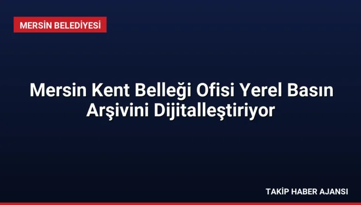 Mersin Kent Belleği Ofisi Yerel Basın Arşivini Dijitalleştiriyor