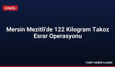 Mersin Mezitli’de 122 Kilogram Takoz Esrar Operasyonu