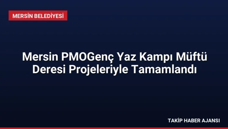 Mersin PMOGenç Yaz Kampı Müftü Deresi Projeleriyle Tamamlandı