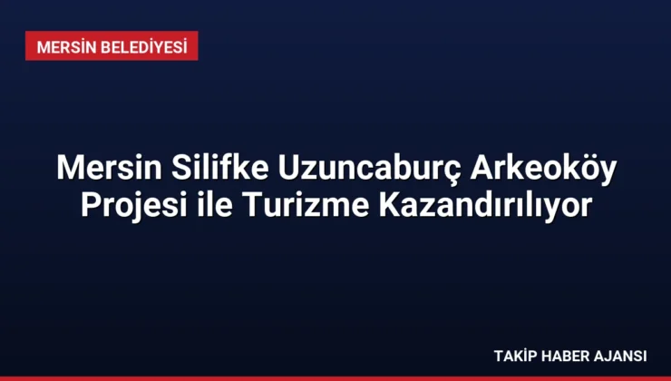 Mersin Silifke Uzuncaburç Arkeoköy Projesi ile Turizme Kazandırılıyor