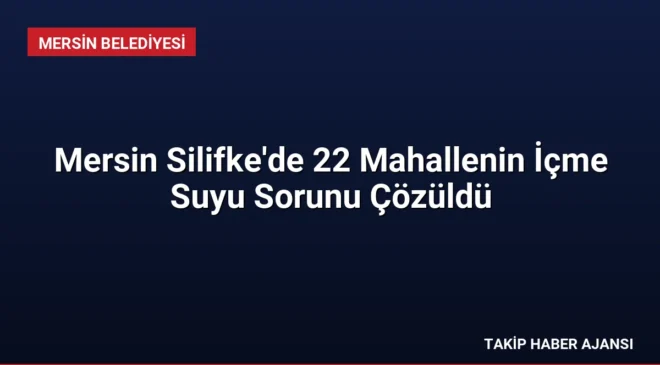 Mersin Silifke’de 22 Mahallenin İçme Suyu Sorunu Çözüldü