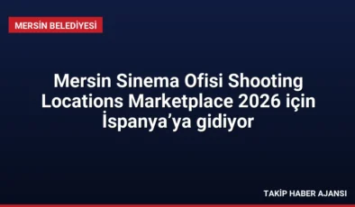 Mersin Sinema Ofisi Shooting Locations Marketplace 2026 için İspanya’ya gidiyor