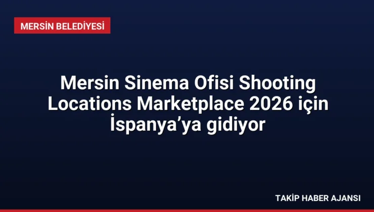Mersin Sinema Ofisi Shooting Locations Marketplace 2026 için İspanya’ya gidiyor