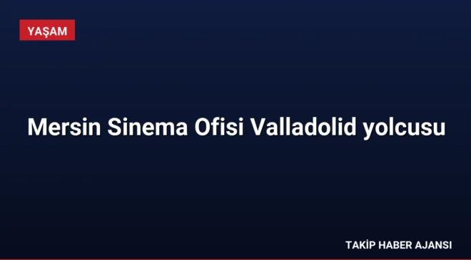 Mersin Sinema Ofisi Valladolid yolcusu