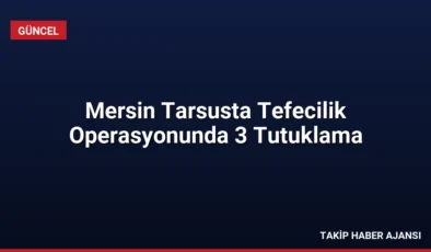 Mersin Tarsusta Tefecilik Operasyonunda 3 Tutuklama