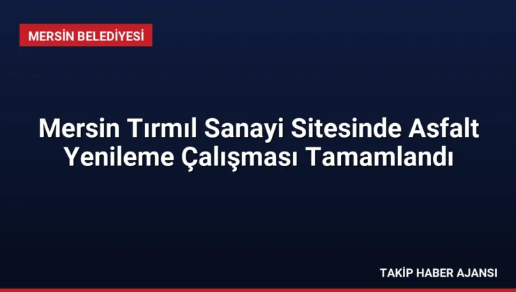 Mersin Tırmıl Sanayi Sitesinde Asfalt Yenileme Çalışması Tamamlandı