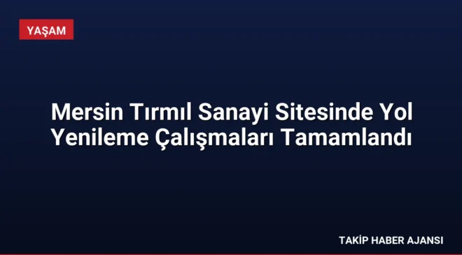 Mersin Tırmıl Sanayi Sitesinde Yol Yenileme Çalışmaları Tamamlandı