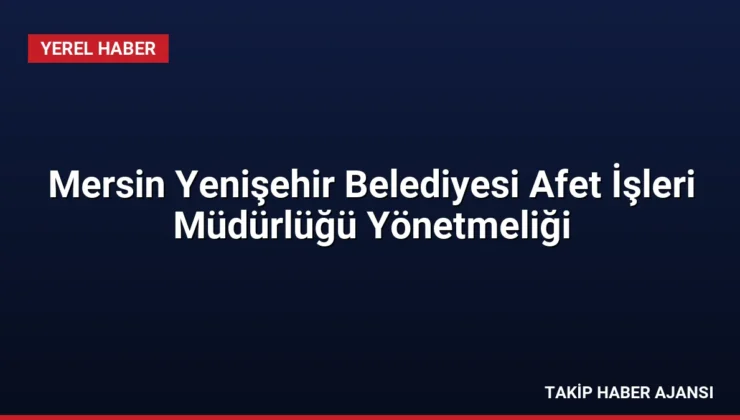 Mersin Yenişehir Belediyesi Afet İşleri Müdürlüğü Yönetmeliği