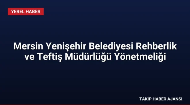 Mersin Yenişehir Belediyesi Rehberlik ve Teftiş Müdürlüğü Yönetmeliği