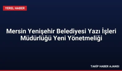 Mersin Yenişehir Belediyesi Yazı İşleri Müdürlüğü Yeni Yönetmeliği