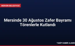 Mersinde 30 Ağustos Zafer Bayramı Törenlerle Kutlandı
