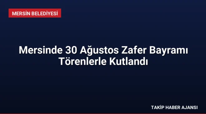 Mersinde 30 Ağustos Zafer Bayramı Törenlerle Kutlandı