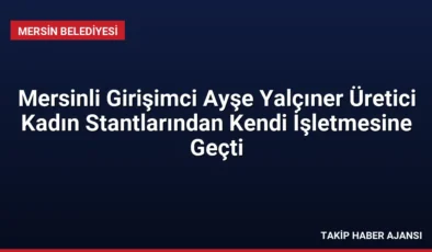 Mersinli Girişimci Ayşe Yalçıner Üretici Kadın Stantlarından Kendi İşletmesine Geçti