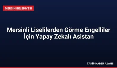 Mersinli Liselilerden Görme Engelliler İçin Yapay Zekalı Asistan