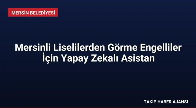 Mersinli Liselilerden Görme Engelliler İçin Yapay Zekalı Asistan