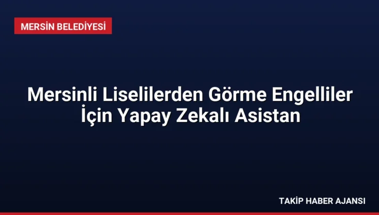 Mersinli Liselilerden Görme Engelliler İçin Yapay Zekalı Asistan