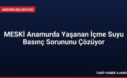 MESKİ Anamurda Yaşanan İçme Suyu Basınç Sorununu Çözüyor