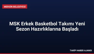 MSK Erkek Basketbol Takımı Yeni Sezon Hazırlıklarına Başladı