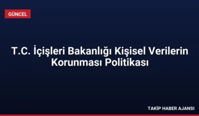 T.C. İçişleri Bakanlığı Kişisel Verilerin Korunması Politikası