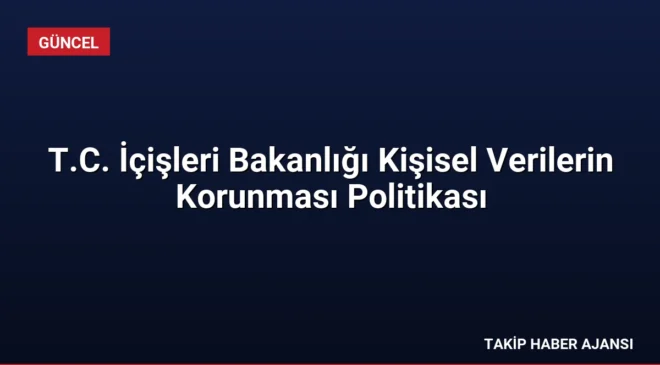 T.C. İçişleri Bakanlığı Kişisel Verilerin Korunması Politikası