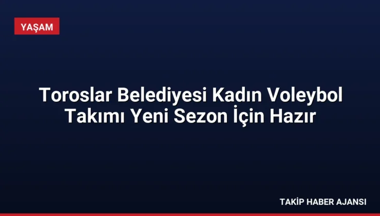 Toroslar Belediyesi Kadın Voleybol Takımı Yeni Sezon İçin Hazır