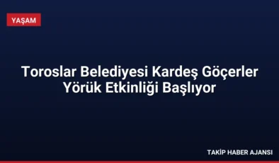 Toroslar Belediyesi Kardeş Göçerler Yörük Etkinliği Başlıyor