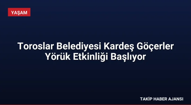 Toroslar Belediyesi Kardeş Göçerler Yörük Etkinliği Başlıyor