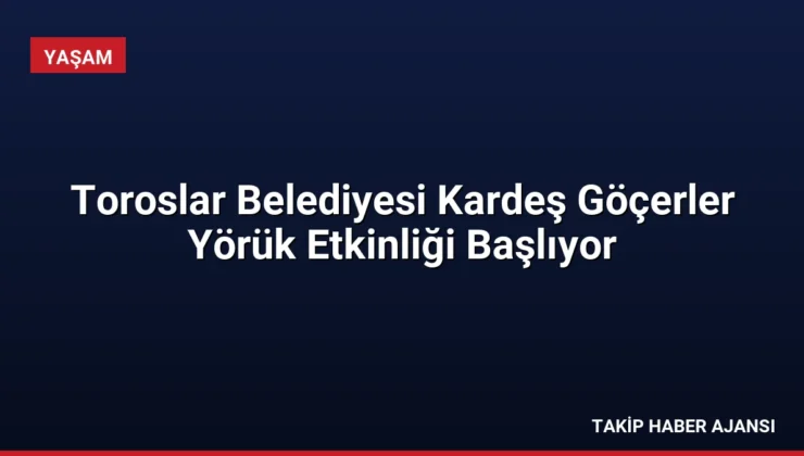 Toroslar Belediyesi Kardeş Göçerler Yörük Etkinliği Başlıyor