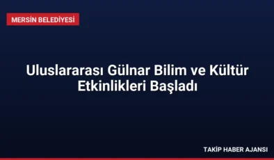 Uluslararası Gülnar Bilim ve Kültür Etkinlikleri Başladı