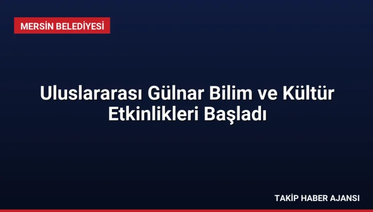 Uluslararası Gülnar Bilim ve Kültür Etkinlikleri Başladı