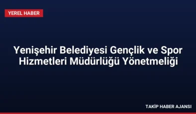 Yenişehir Belediyesi Gençlik ve Spor Hizmetleri Müdürlüğü Yönetmeliği
