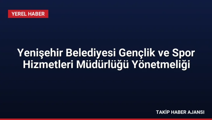 Yenişehir Belediyesi Gençlik ve Spor Hizmetleri Müdürlüğü Yönetmeliği