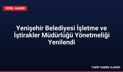 Yenişehir Belediyesi İşletme ve İştirakler Müdürlüğü Yönetmeliği Yenilendi
