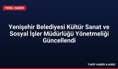 Yenişehir Belediyesi Kültür Sanat ve Sosyal İşler Müdürlüğü Yönetmeliği Güncellendi