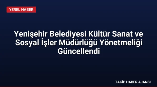 Yenişehir Belediyesi Kültür Sanat ve Sosyal İşler Müdürlüğü Yönetmeliği Güncellendi