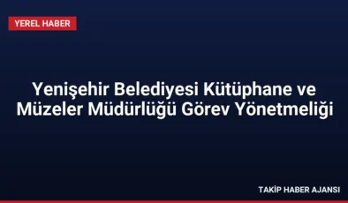 Yenişehir Belediyesi Kütüphane ve Müzeler Müdürlüğü Görev Yönetmeliği