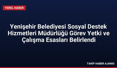 Yenişehir Belediyesi Sosyal Destek Hizmetleri Müdürlüğü Görev Yetki ve Çalışma Esasları Belirlendi