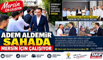 Adem Aldemir sahada: Mersin için çalışıyor, esnafın sorunlarını dinliyor
