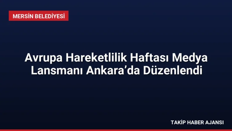 Avrupa Hareketlilik Haftası Medya Lansmanı Ankara’da Düzenlendi