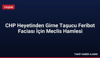 CHP Heyetinden Girne Taşucu Feribot Faciası İçin Meclis Hamlesi