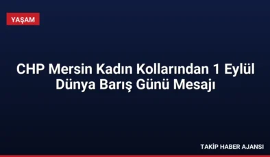 CHP Mersin Kadın Kollarından 1 Eylül Dünya Barış Günü Mesajı