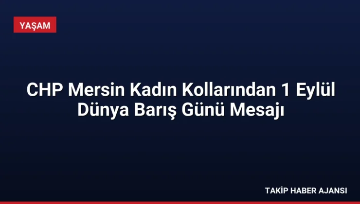 CHP Mersin Kadın Kollarından 1 Eylül Dünya Barış Günü Mesajı