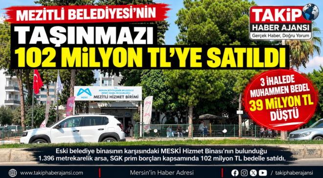 MEZİTLİ’DE 102 MİLYON TL’LİK TAŞINMAZ SATIŞI